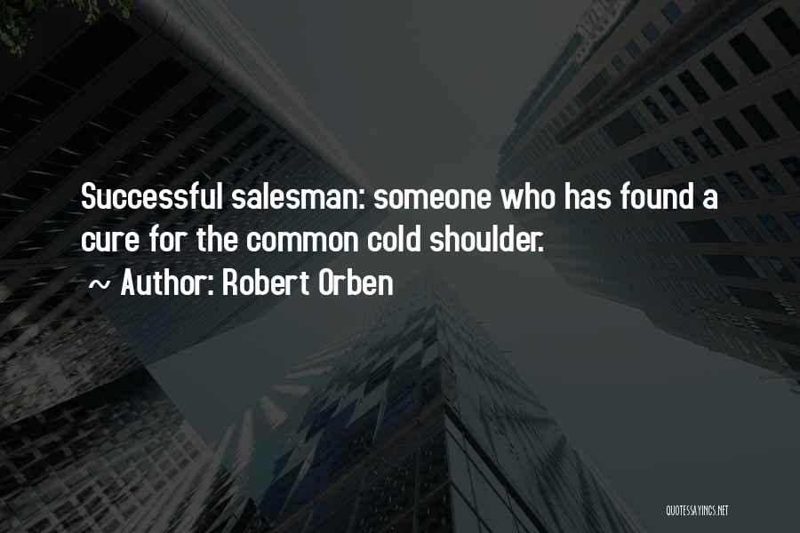 Robert Orben Quotes: Successful Salesman: Someone Who Has Found A Cure For The Common Cold Shoulder.