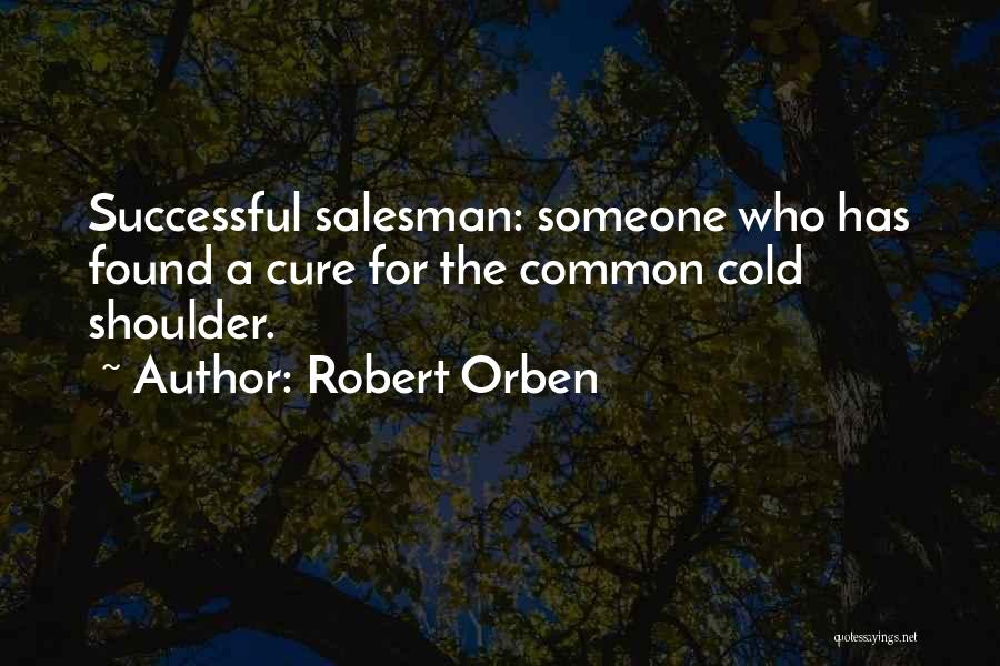 Robert Orben Quotes: Successful Salesman: Someone Who Has Found A Cure For The Common Cold Shoulder.