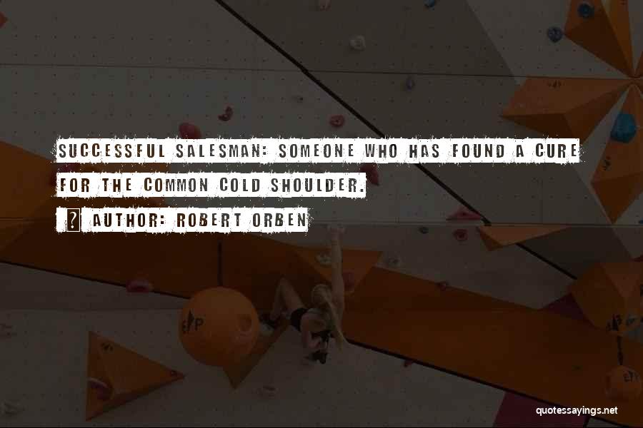 Robert Orben Quotes: Successful Salesman: Someone Who Has Found A Cure For The Common Cold Shoulder.