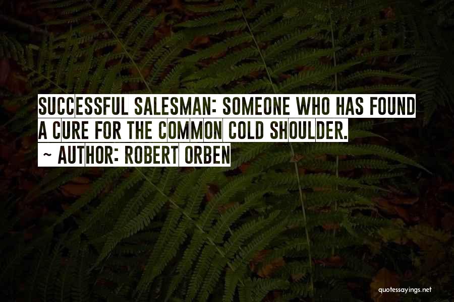 Robert Orben Quotes: Successful Salesman: Someone Who Has Found A Cure For The Common Cold Shoulder.