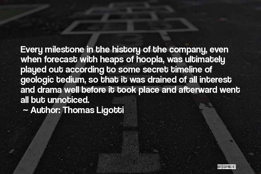 Thomas Ligotti Quotes: Every Milestone In The History Of The Company, Even When Forecast With Heaps Of Hoopla, Was Ultimately Played Out According