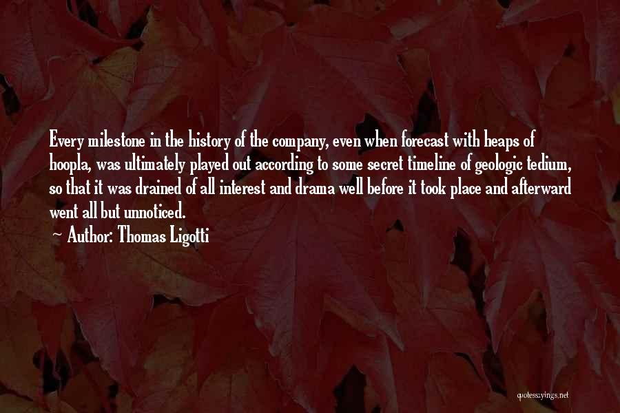 Thomas Ligotti Quotes: Every Milestone In The History Of The Company, Even When Forecast With Heaps Of Hoopla, Was Ultimately Played Out According