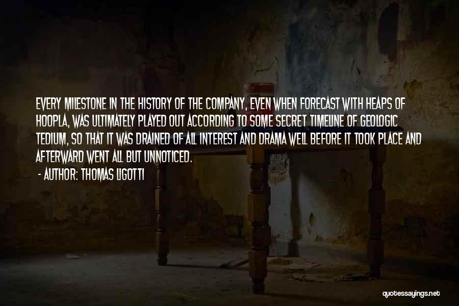 Thomas Ligotti Quotes: Every Milestone In The History Of The Company, Even When Forecast With Heaps Of Hoopla, Was Ultimately Played Out According