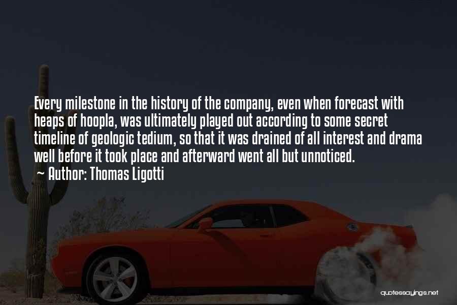 Thomas Ligotti Quotes: Every Milestone In The History Of The Company, Even When Forecast With Heaps Of Hoopla, Was Ultimately Played Out According