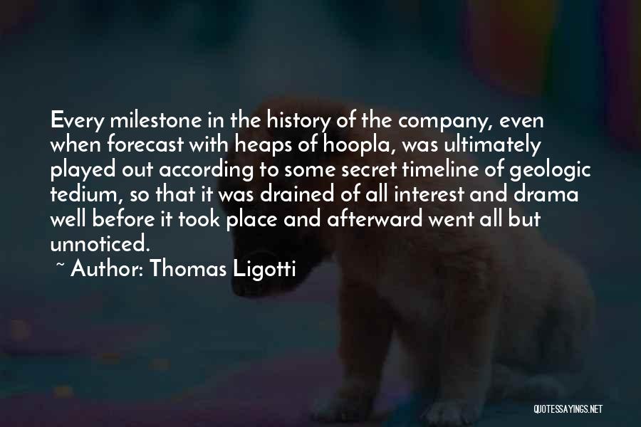 Thomas Ligotti Quotes: Every Milestone In The History Of The Company, Even When Forecast With Heaps Of Hoopla, Was Ultimately Played Out According