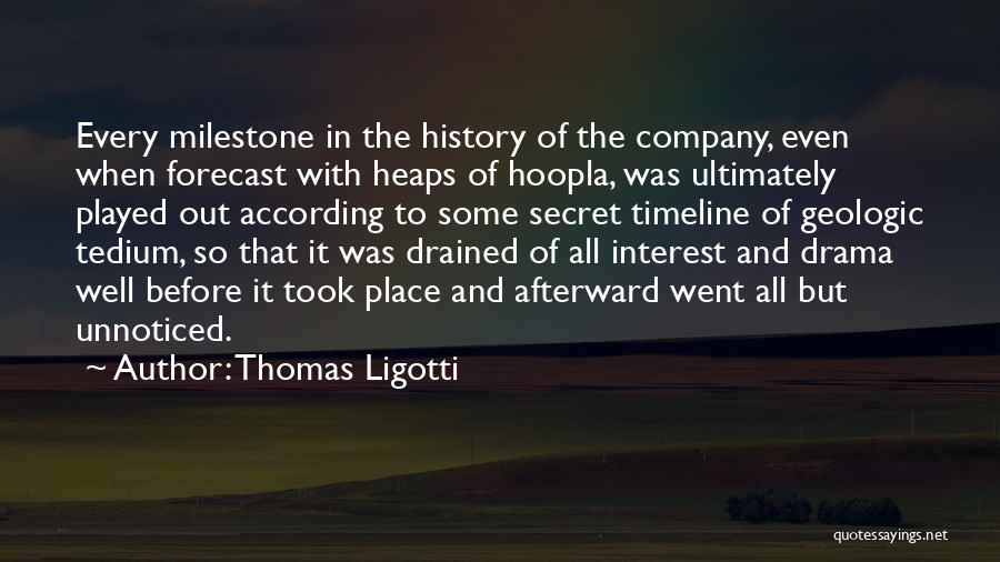 Thomas Ligotti Quotes: Every Milestone In The History Of The Company, Even When Forecast With Heaps Of Hoopla, Was Ultimately Played Out According