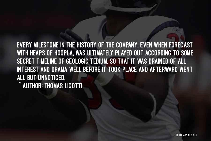 Thomas Ligotti Quotes: Every Milestone In The History Of The Company, Even When Forecast With Heaps Of Hoopla, Was Ultimately Played Out According