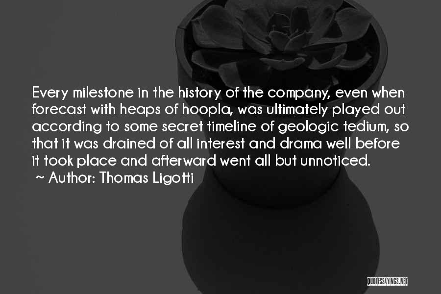 Thomas Ligotti Quotes: Every Milestone In The History Of The Company, Even When Forecast With Heaps Of Hoopla, Was Ultimately Played Out According