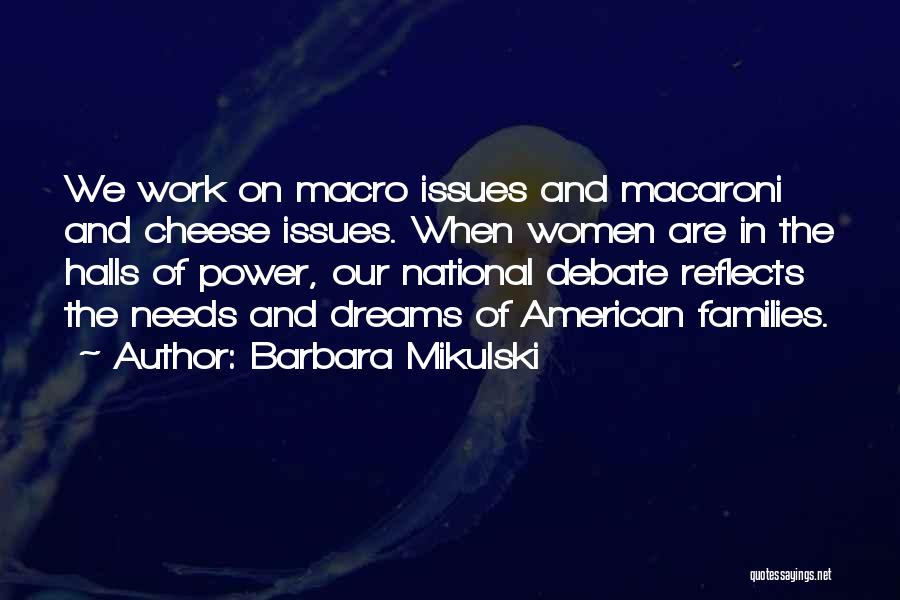 Barbara Mikulski Quotes: We Work On Macro Issues And Macaroni And Cheese Issues. When Women Are In The Halls Of Power, Our National