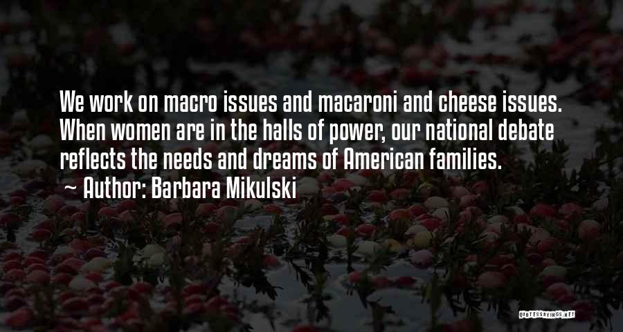 Barbara Mikulski Quotes: We Work On Macro Issues And Macaroni And Cheese Issues. When Women Are In The Halls Of Power, Our National