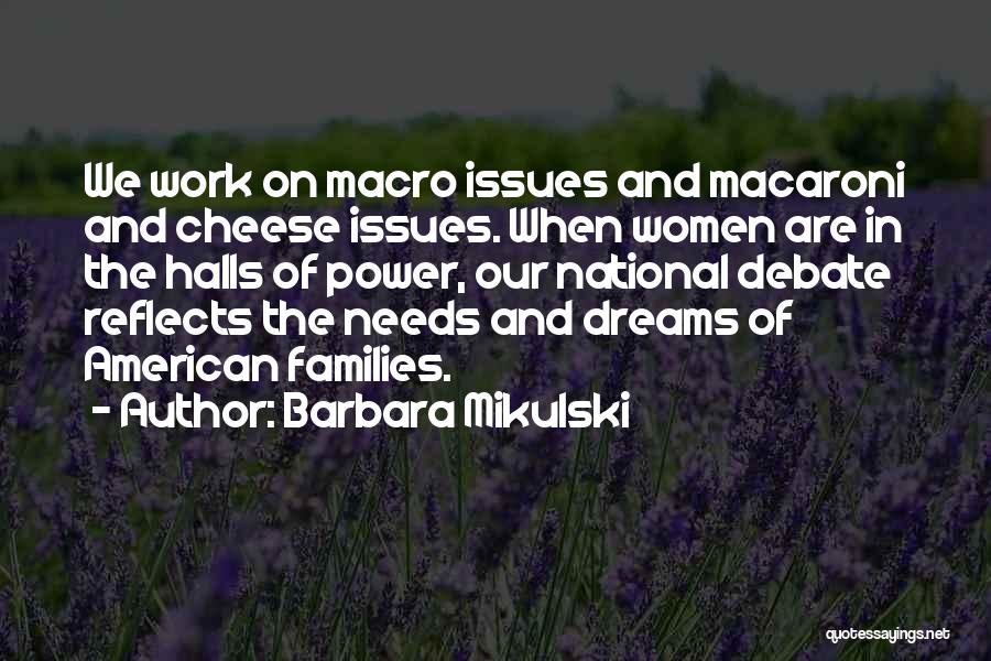 Barbara Mikulski Quotes: We Work On Macro Issues And Macaroni And Cheese Issues. When Women Are In The Halls Of Power, Our National