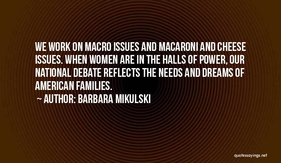 Barbara Mikulski Quotes: We Work On Macro Issues And Macaroni And Cheese Issues. When Women Are In The Halls Of Power, Our National