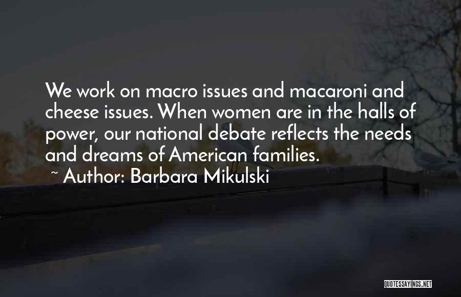 Barbara Mikulski Quotes: We Work On Macro Issues And Macaroni And Cheese Issues. When Women Are In The Halls Of Power, Our National