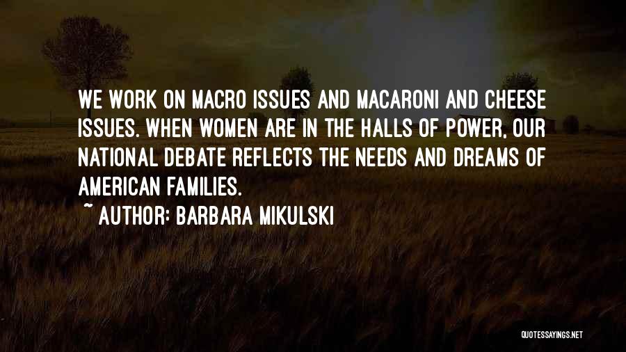 Barbara Mikulski Quotes: We Work On Macro Issues And Macaroni And Cheese Issues. When Women Are In The Halls Of Power, Our National