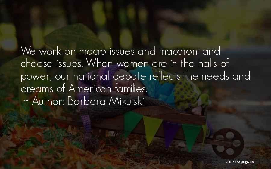 Barbara Mikulski Quotes: We Work On Macro Issues And Macaroni And Cheese Issues. When Women Are In The Halls Of Power, Our National