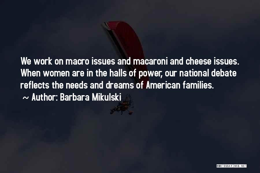 Barbara Mikulski Quotes: We Work On Macro Issues And Macaroni And Cheese Issues. When Women Are In The Halls Of Power, Our National