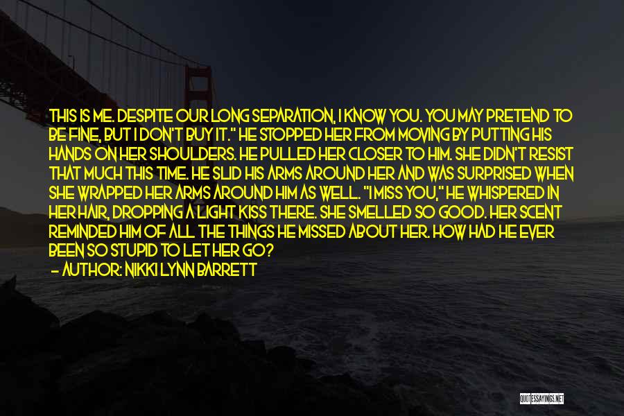 Nikki Lynn Barrett Quotes: This Is Me. Despite Our Long Separation, I Know You. You May Pretend To Be Fine, But I Don't Buy