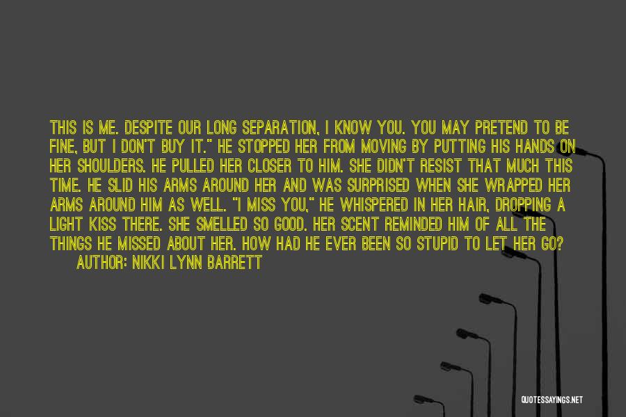 Nikki Lynn Barrett Quotes: This Is Me. Despite Our Long Separation, I Know You. You May Pretend To Be Fine, But I Don't Buy