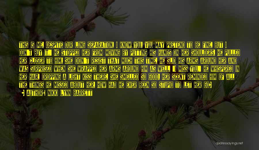 Nikki Lynn Barrett Quotes: This Is Me. Despite Our Long Separation, I Know You. You May Pretend To Be Fine, But I Don't Buy