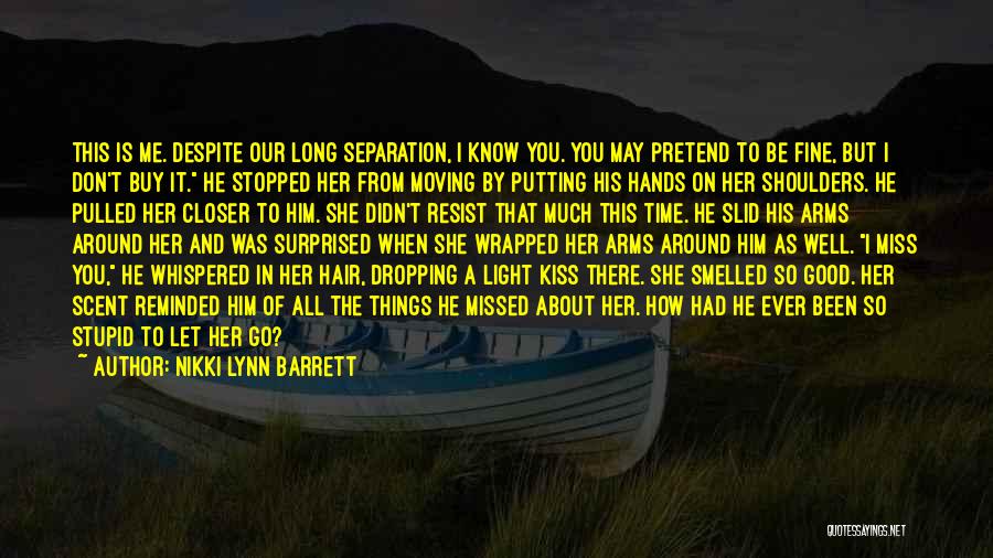 Nikki Lynn Barrett Quotes: This Is Me. Despite Our Long Separation, I Know You. You May Pretend To Be Fine, But I Don't Buy