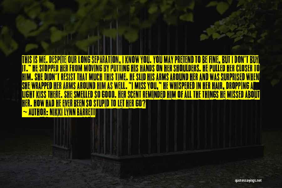 Nikki Lynn Barrett Quotes: This Is Me. Despite Our Long Separation, I Know You. You May Pretend To Be Fine, But I Don't Buy