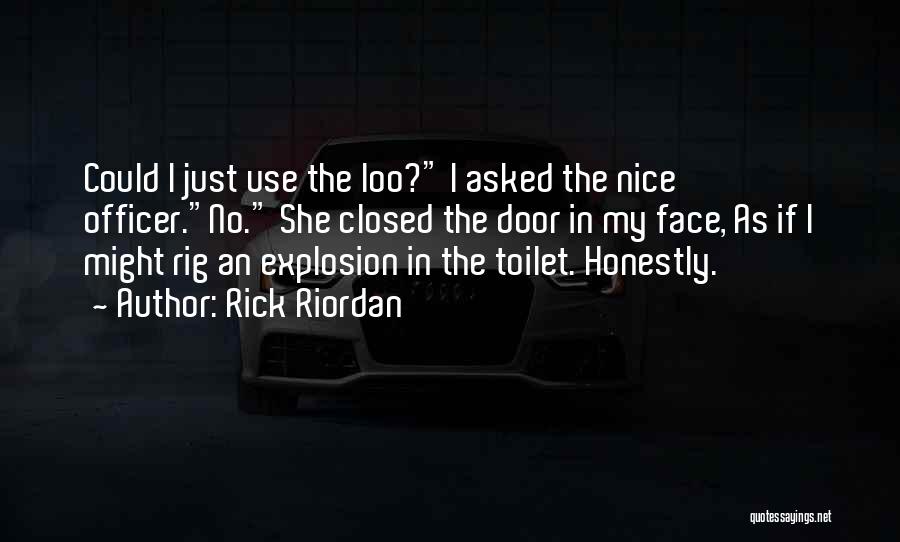 Rick Riordan Quotes: Could I Just Use The Loo? I Asked The Nice Officer.no. She Closed The Door In My Face, As If