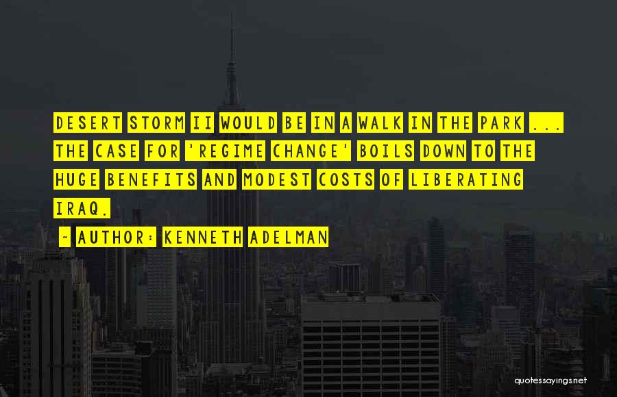 Kenneth Adelman Quotes: Desert Storm Ii Would Be In A Walk In The Park ... The Case For 'regime Change' Boils Down To