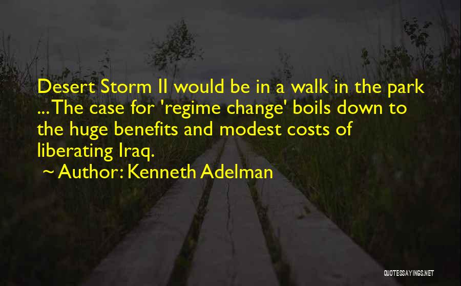 Kenneth Adelman Quotes: Desert Storm Ii Would Be In A Walk In The Park ... The Case For 'regime Change' Boils Down To