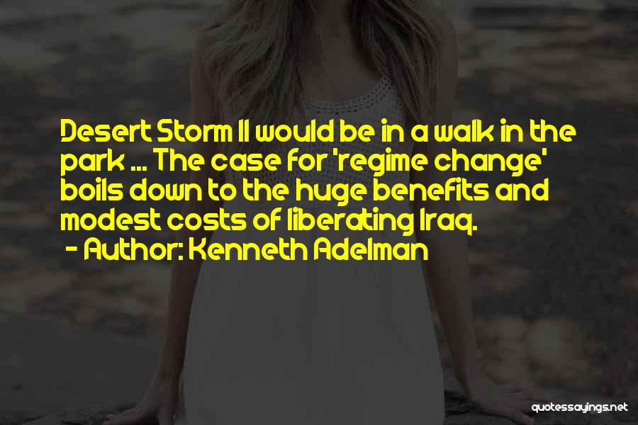 Kenneth Adelman Quotes: Desert Storm Ii Would Be In A Walk In The Park ... The Case For 'regime Change' Boils Down To