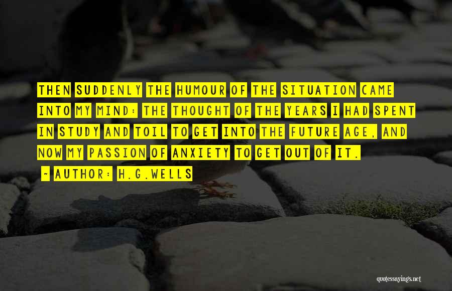 H.G.Wells Quotes: Then Suddenly The Humour Of The Situation Came Into My Mind: The Thought Of The Years I Had Spent In