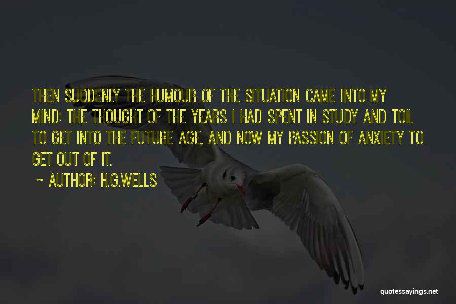 H.G.Wells Quotes: Then Suddenly The Humour Of The Situation Came Into My Mind: The Thought Of The Years I Had Spent In