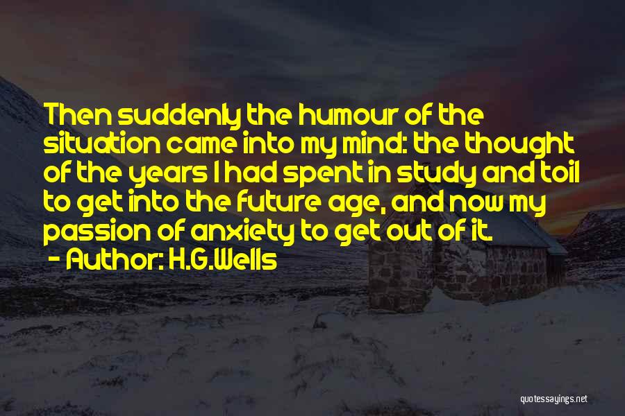 H.G.Wells Quotes: Then Suddenly The Humour Of The Situation Came Into My Mind: The Thought Of The Years I Had Spent In