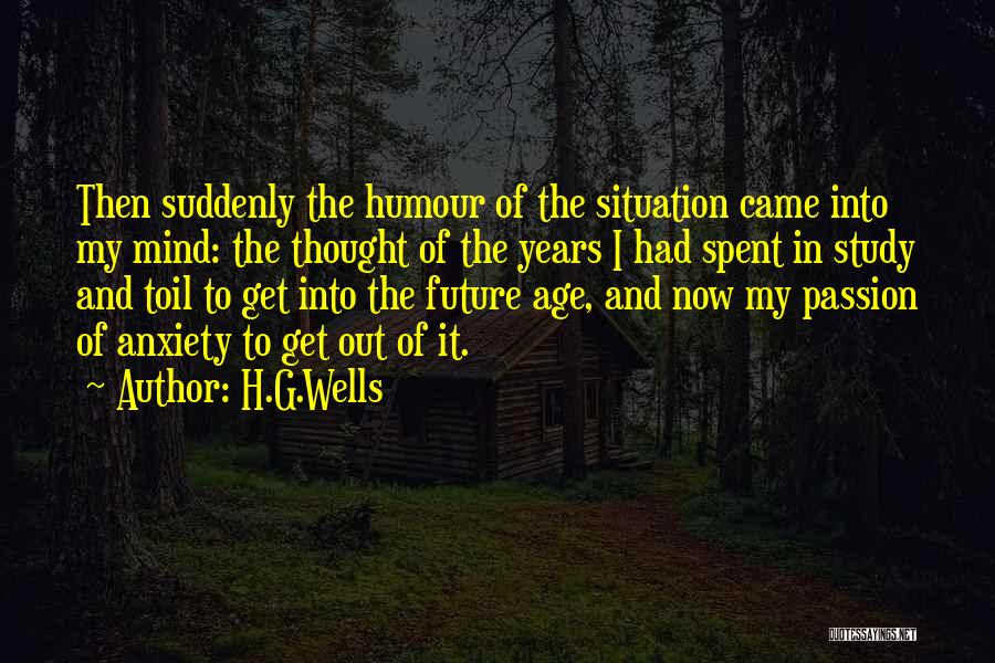 H.G.Wells Quotes: Then Suddenly The Humour Of The Situation Came Into My Mind: The Thought Of The Years I Had Spent In