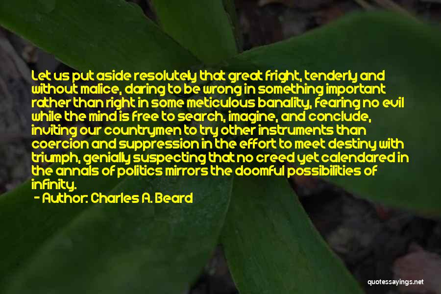 Charles A. Beard Quotes: Let Us Put Aside Resolutely That Great Fright, Tenderly And Without Malice, Daring To Be Wrong In Something Important Rather