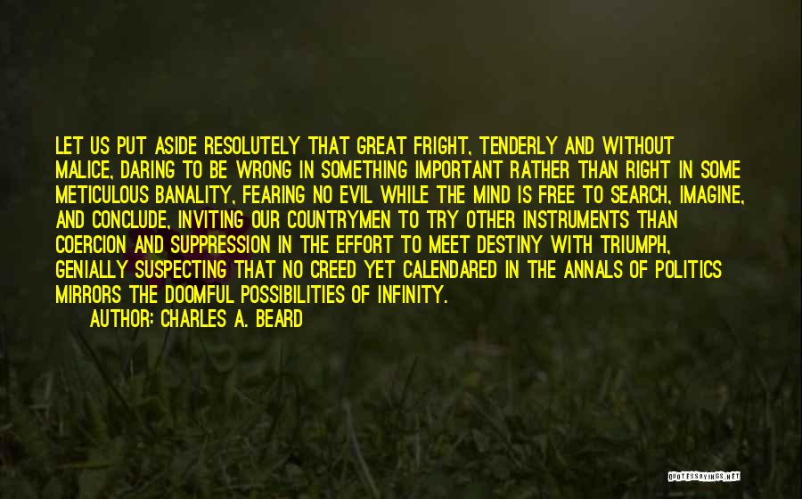 Charles A. Beard Quotes: Let Us Put Aside Resolutely That Great Fright, Tenderly And Without Malice, Daring To Be Wrong In Something Important Rather