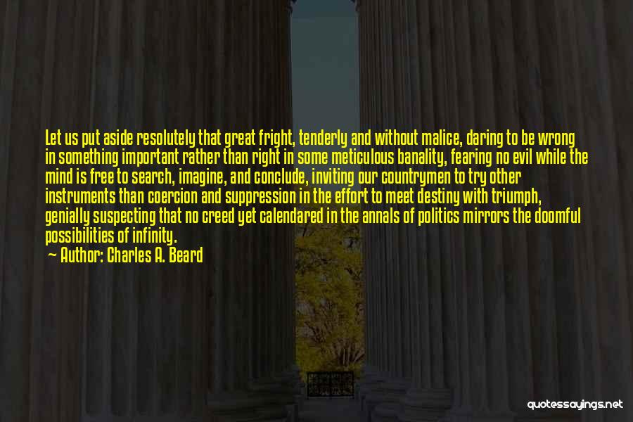 Charles A. Beard Quotes: Let Us Put Aside Resolutely That Great Fright, Tenderly And Without Malice, Daring To Be Wrong In Something Important Rather