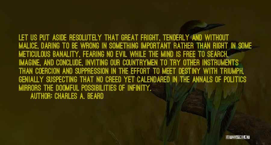 Charles A. Beard Quotes: Let Us Put Aside Resolutely That Great Fright, Tenderly And Without Malice, Daring To Be Wrong In Something Important Rather