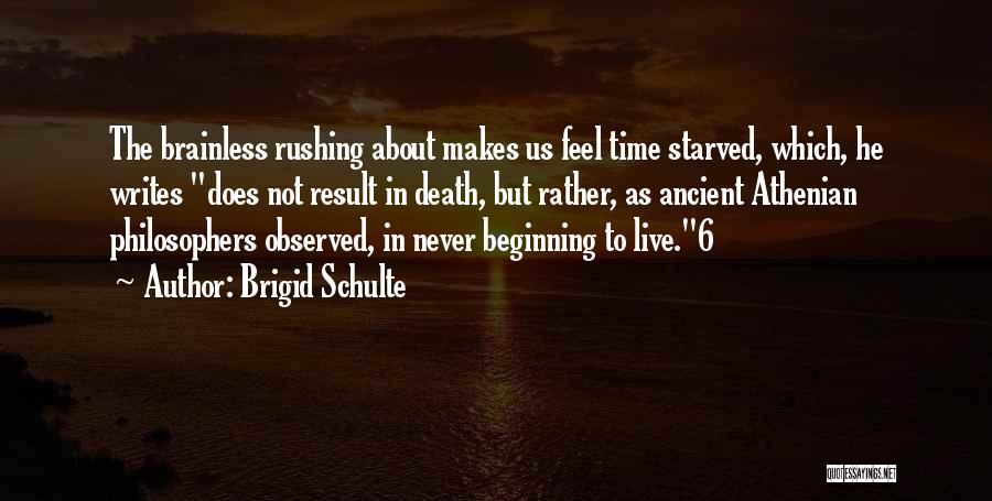 Brigid Schulte Quotes: The Brainless Rushing About Makes Us Feel Time Starved, Which, He Writes Does Not Result In Death, But Rather, As