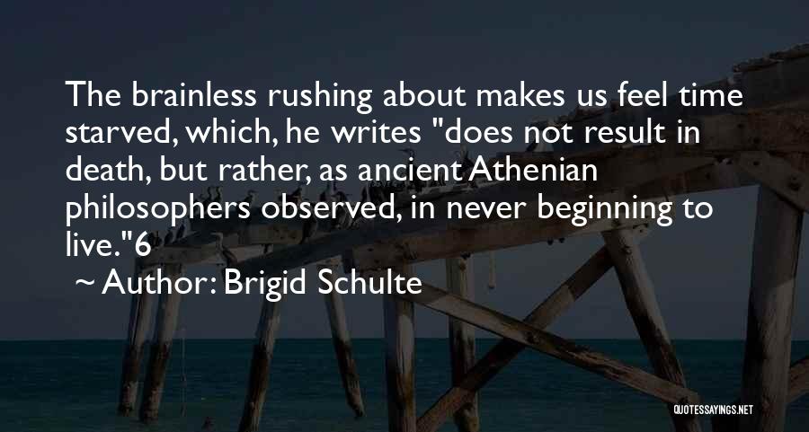 Brigid Schulte Quotes: The Brainless Rushing About Makes Us Feel Time Starved, Which, He Writes Does Not Result In Death, But Rather, As