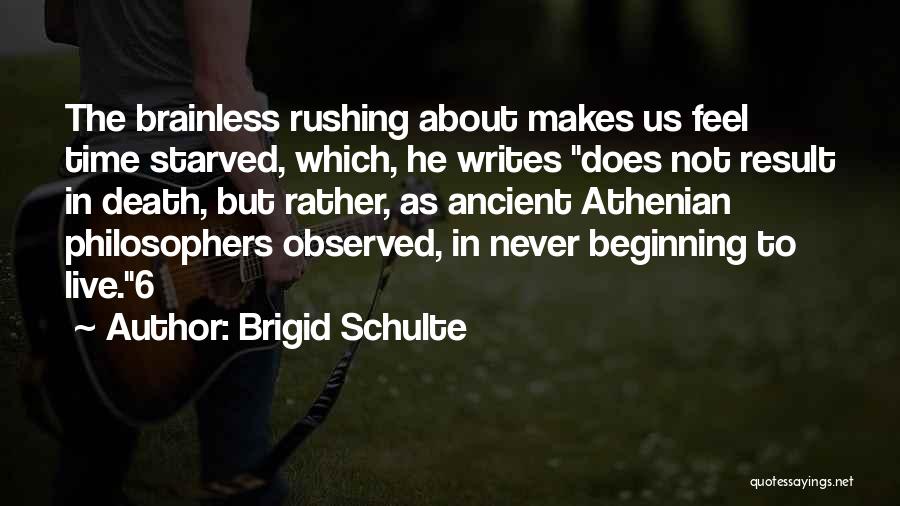 Brigid Schulte Quotes: The Brainless Rushing About Makes Us Feel Time Starved, Which, He Writes Does Not Result In Death, But Rather, As