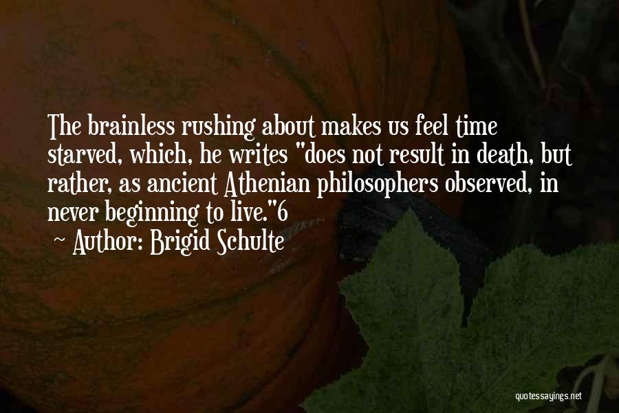 Brigid Schulte Quotes: The Brainless Rushing About Makes Us Feel Time Starved, Which, He Writes Does Not Result In Death, But Rather, As