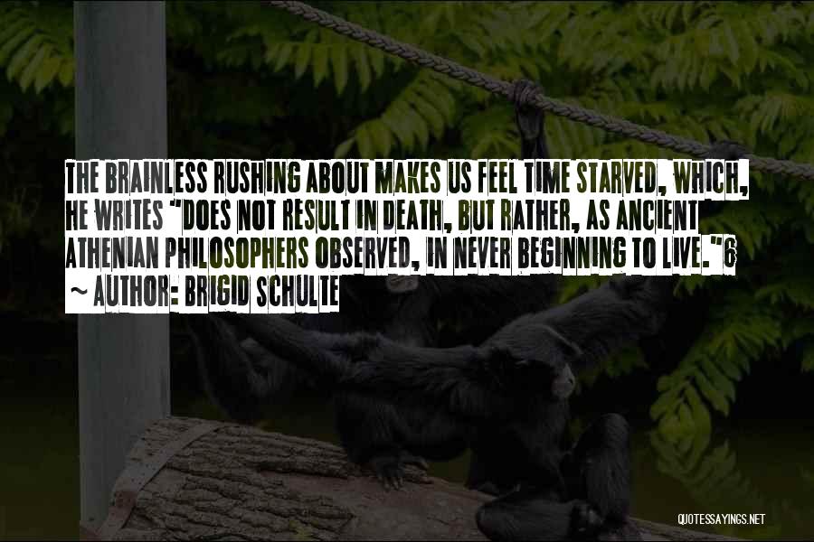 Brigid Schulte Quotes: The Brainless Rushing About Makes Us Feel Time Starved, Which, He Writes Does Not Result In Death, But Rather, As