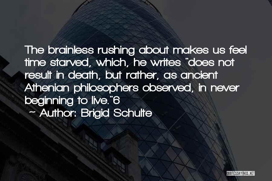 Brigid Schulte Quotes: The Brainless Rushing About Makes Us Feel Time Starved, Which, He Writes Does Not Result In Death, But Rather, As