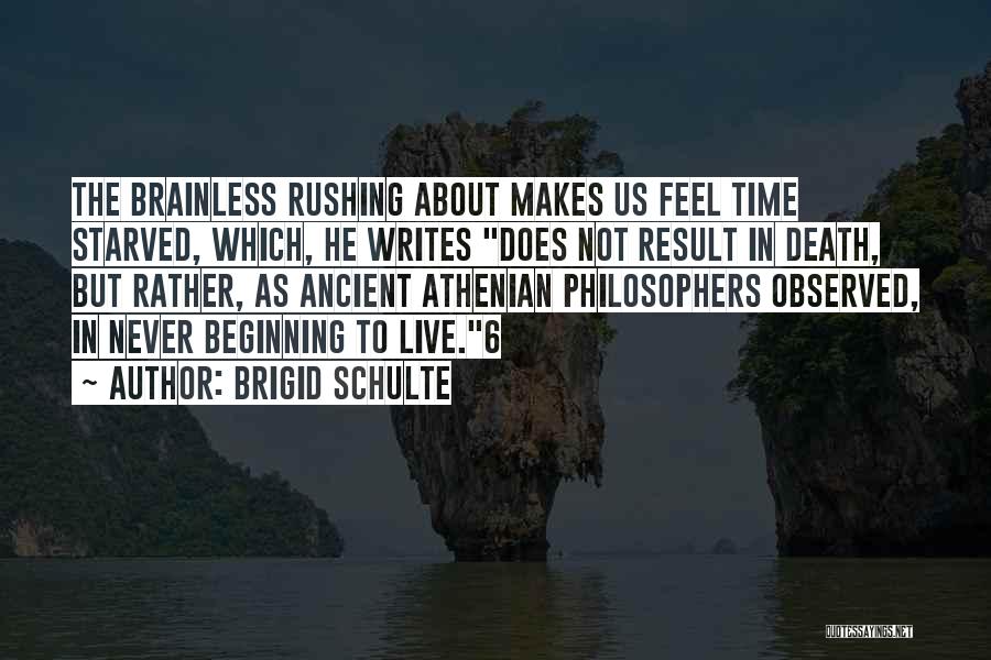 Brigid Schulte Quotes: The Brainless Rushing About Makes Us Feel Time Starved, Which, He Writes Does Not Result In Death, But Rather, As