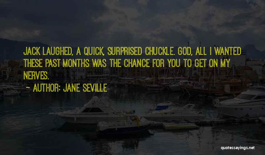 Jane Seville Quotes: Jack Laughed, A Quick, Surprised Chuckle. God, All I Wanted These Past Months Was The Chance For You To Get