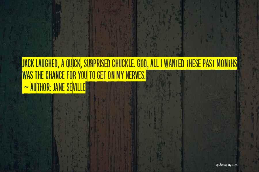 Jane Seville Quotes: Jack Laughed, A Quick, Surprised Chuckle. God, All I Wanted These Past Months Was The Chance For You To Get