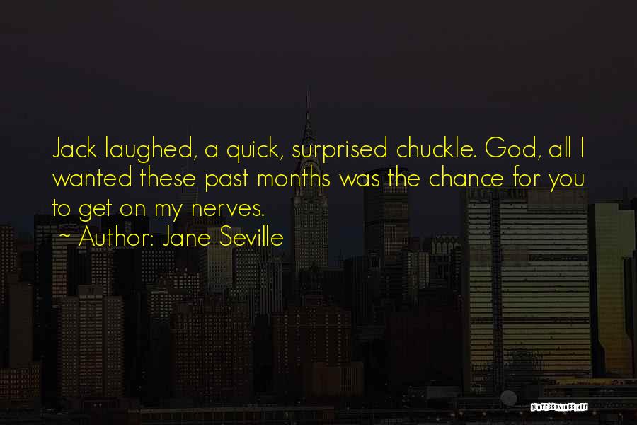 Jane Seville Quotes: Jack Laughed, A Quick, Surprised Chuckle. God, All I Wanted These Past Months Was The Chance For You To Get