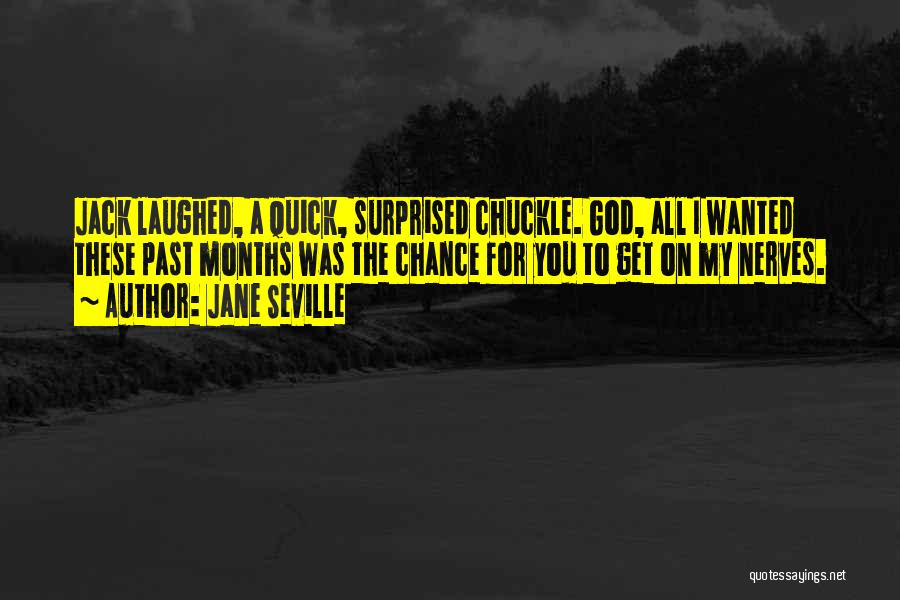 Jane Seville Quotes: Jack Laughed, A Quick, Surprised Chuckle. God, All I Wanted These Past Months Was The Chance For You To Get