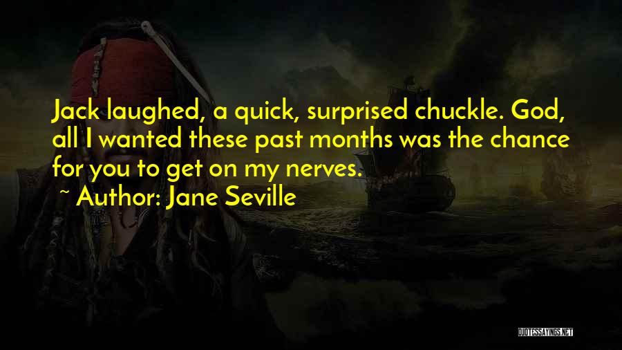 Jane Seville Quotes: Jack Laughed, A Quick, Surprised Chuckle. God, All I Wanted These Past Months Was The Chance For You To Get