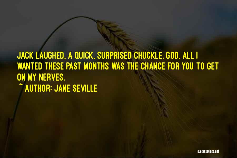 Jane Seville Quotes: Jack Laughed, A Quick, Surprised Chuckle. God, All I Wanted These Past Months Was The Chance For You To Get